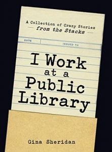 I Work at a Public Library by Gina Sheridan *Stephanie’s Review* I Work at a Public Library by Gina Sheridan *Stephanie’s Review*